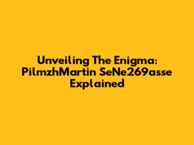 Unveiling The Enigma: PilmzhMartin SeNe269asse Explained