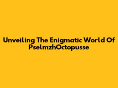Unveiling The Enigmatic World Of PselmzhOctopusse