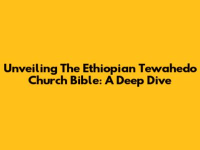 Unveiling The Ethiopian Tewahedo Church Bible: A Deep Dive