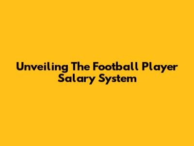 Unveiling The Football Player Salary System