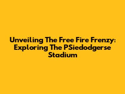 Unveiling The Free Fire Frenzy: Exploring The PSiedodgerse Stadium