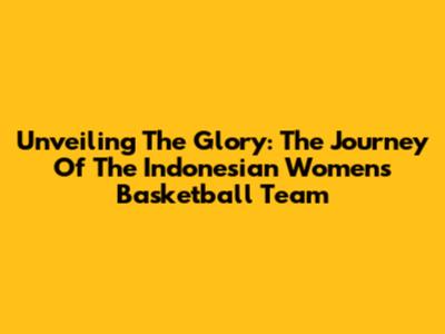 Unveiling The Glory: The Journey Of The Indonesian Women's Basketball Team
