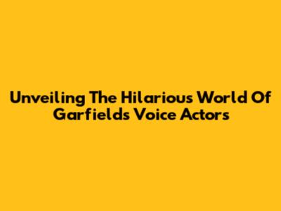 Unveiling The Hilarious World Of Garfield's Voice Actors