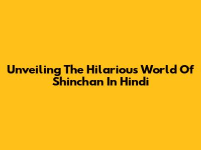 Unveiling The Hilarious World Of Shinchan In Hindi