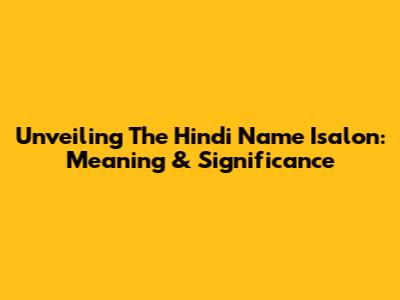 Unveiling The Hindi Name 'Isalon': Meaning & Significance