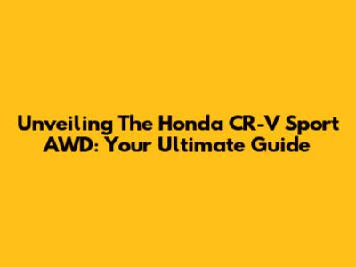 Unveiling The Honda CR-V Sport AWD: Your Ultimate Guide