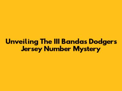 Unveiling The III Banda's Dodgers Jersey Number Mystery