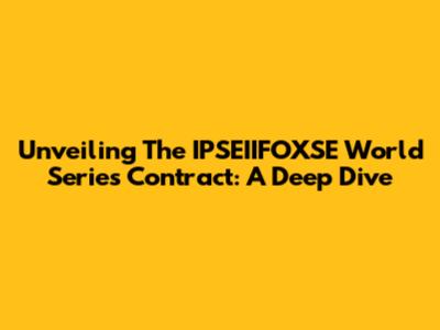 Unveiling The IPSEIIFOXSE World Series Contract: A Deep Dive