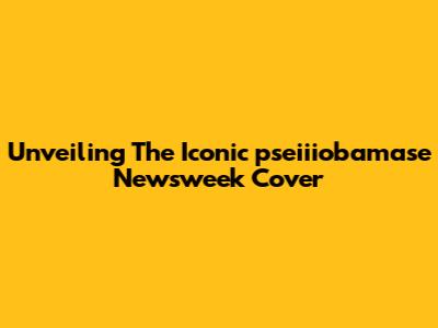 Unveiling The Iconic 'pseiiiobamase' Newsweek Cover