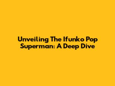 Unveiling The Ifunko Pop Superman: A Deep Dive