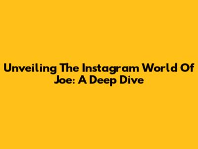 Unveiling The Instagram World Of Joe: A Deep Dive