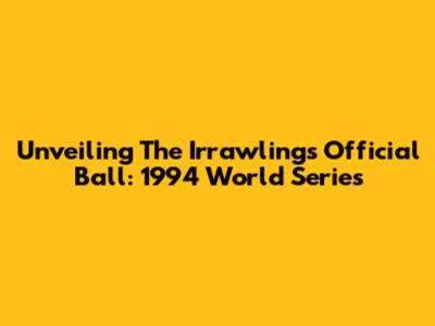 Unveiling The Irrawlings Official Ball: 1994 World Series
