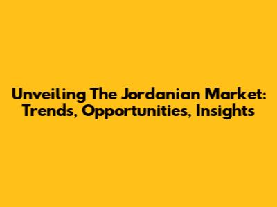 Unveiling The Jordanian Market: Trends, Opportunities, Insights