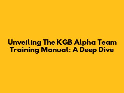 Unveiling The KGB Alpha Team Training Manual: A Deep Dive