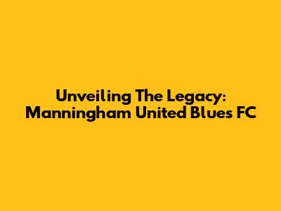 Unveiling The Legacy: Manningham United Blues FC