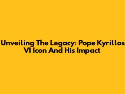Unveiling The Legacy: Pope Kyrillos VI Icon And His Impact
