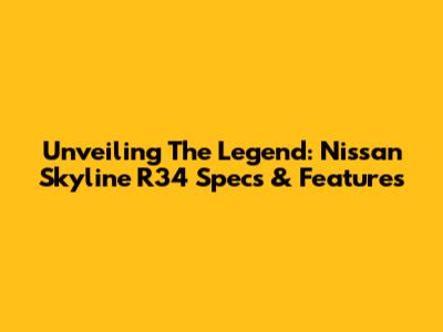 Unveiling The Legend: Nissan Skyline R34 Specs & Features