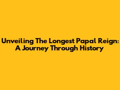 Unveiling The Longest Papal Reign: A Journey Through History