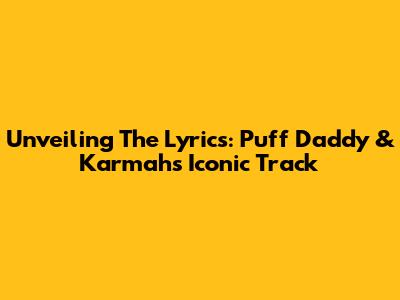 Unveiling The Lyrics: Puff Daddy & Karmah's Iconic Track