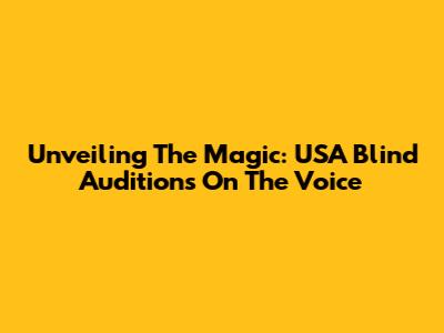 Unveiling The Magic: USA Blind Auditions On The Voice