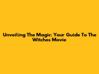 Unveiling The Magic: Your Guide To The Witches Movie