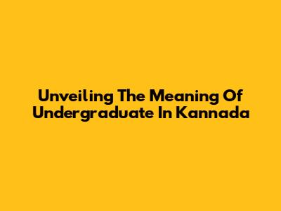 Unveiling The Meaning Of 'Undergraduate' In Kannada