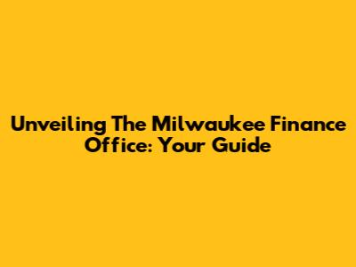 Unveiling The Milwaukee Finance Office: Your Guide