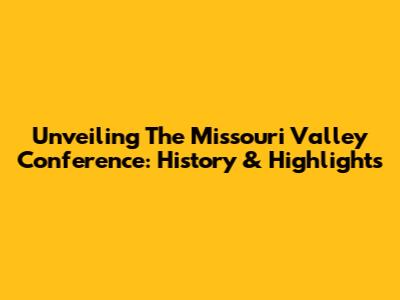 Unveiling The Missouri Valley Conference: History & Highlights