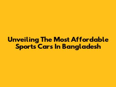 Unveiling The Most Affordable Sports Cars In Bangladesh