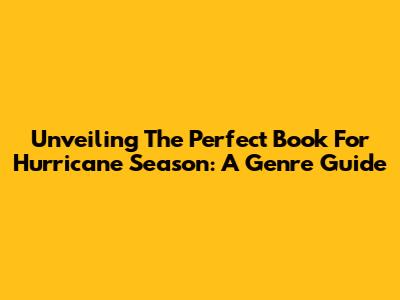Unveiling The Perfect Book For Hurricane Season: A Genre Guide