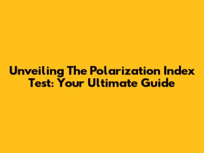 Unveiling The Polarization Index Test: Your Ultimate Guide