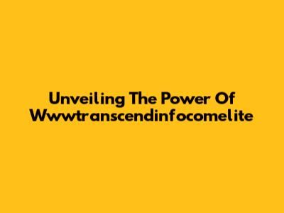 Unveiling The Power Of Wwwtranscendinfocomelite