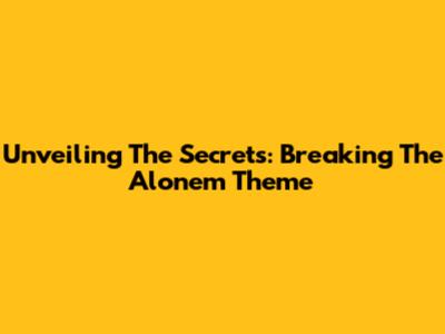 Unveiling The Secrets: Breaking The Alonem Theme