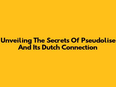 Unveiling The Secrets Of 'Pseudolise' And Its Dutch Connection