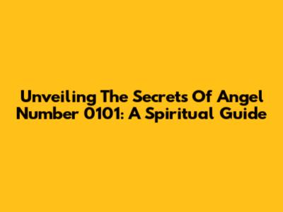 Unveiling The Secrets Of Angel Number 0101: A Spiritual Guide