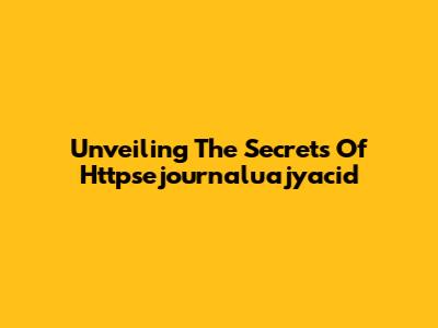 Unveiling The Secrets Of Httpsejournaluajyacid