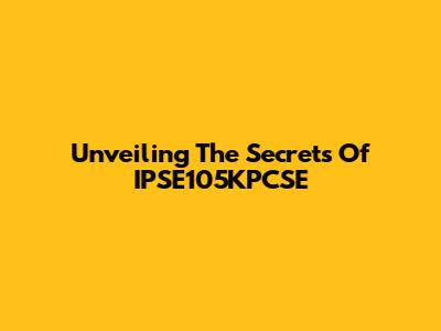 Unveiling The Secrets Of IPSE105KPCSE