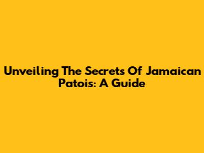 Unveiling The Secrets Of Jamaican Patois: A Guide