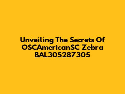 Unveiling The Secrets Of OSCAmericanSC Zebra BAL305287305