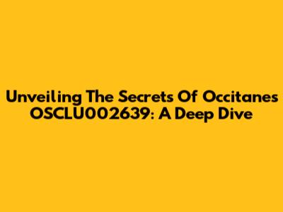 Unveiling The Secrets Of Occitane's OSCLU002639: A Deep Dive