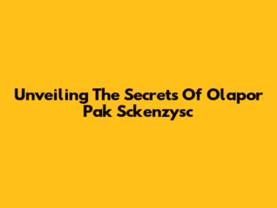 Unveiling The Secrets Of Olapor Pak Sckenzysc