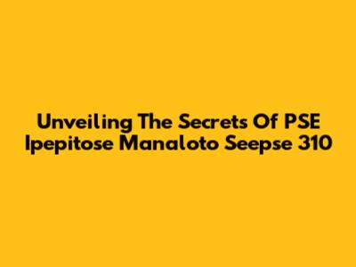 Unveiling The Secrets Of PSE Ipepitose Manaloto Seepse 310