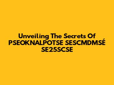 Unveiling The Secrets Of PSEOKNALPOTSE SESCMDMSÉ SE25SCSE