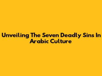Unveiling The Seven Deadly Sins In Arabic Culture