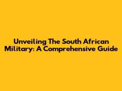 Unveiling The South African Military: A Comprehensive Guide