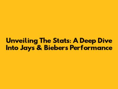 Unveiling The Stats: A Deep Dive Into Jays' & Bieber's Performance