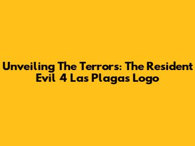 Unveiling The Terrors: The Resident Evil 4 Las Plagas Logo