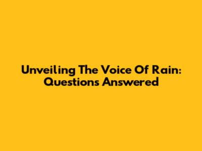 Unveiling The Voice Of Rain: Questions Answered
