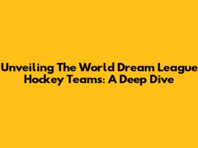 Unveiling The World Dream League Hockey Teams: A Deep Dive