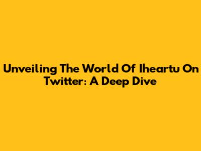 Unveiling The World Of Iheartu On Twitter: A Deep Dive